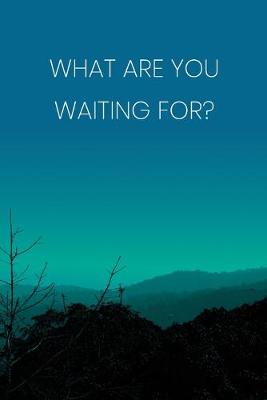 Book cover for Inspirational Quote Notebook - 'What Are You Waiting For?' - Inspirational Journal to Write in - Inspirational Quote Diary