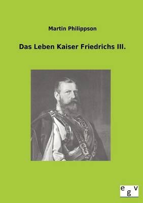 Book cover for Das Leben Kaiser Friedrichs III.