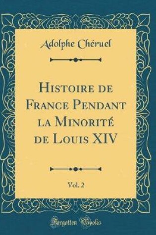 Cover of Histoire de France Pendant La Minorite de Louis XIV, Vol. 2 (Classic Reprint)