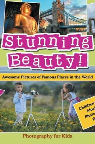 Cover of Stunning Beauty! Awesome Pictures of Famous Places in the World - Photography for Kids - Children's Arts, Music & Photography Books