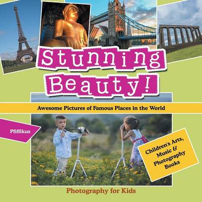 Book cover for Stunning Beauty! Awesome Pictures of Famous Places in the World - Photography for Kids - Children's Arts, Music & Photography Books