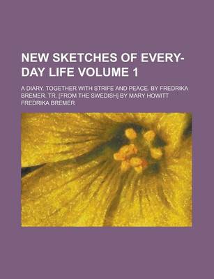 Book cover for New Sketches of Every-Day Life; A Diary. Together with Strife and Peace. by Fredrika Bremer. Tr. [From the Swedish] by Mary Howitt Volume 1