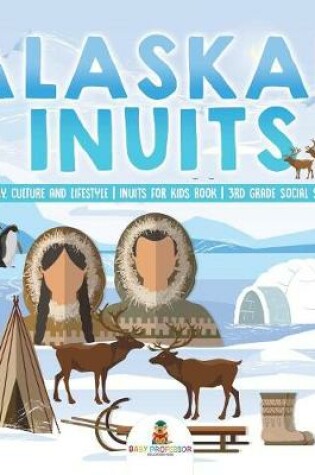 Cover of Alaskan Inuits - History, Culture and Lifestyle. inuits for Kids Book 3rd Grade Social Studies