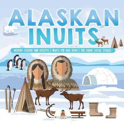 Book cover for Alaskan Inuits - History, Culture and Lifestyle. inuits for Kids Book 3rd Grade Social Studies