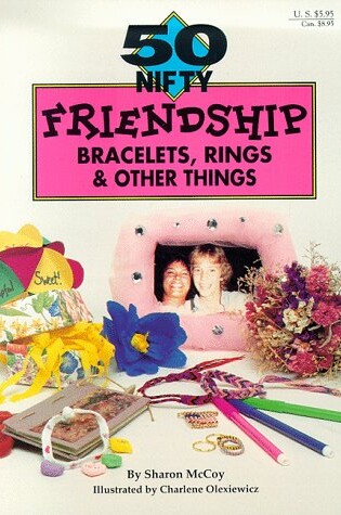 Cover of 50 Nifty Friendship Bracelets, Rings & Other Things