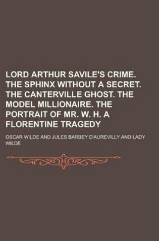 Cover of Lord Arthur Savile's Crime. the Sphinx Without a Secret. the Canterville Ghost. the Model Millionaire. the Portrait of Mr. W. H. a Florentine Tragedy