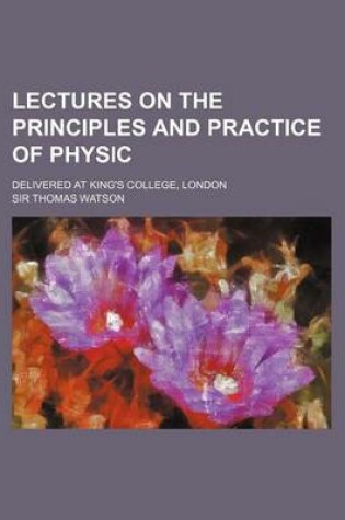Cover of Lectures on the Principles and Practice of Physic (Volume 2); Delivered at King's College, London