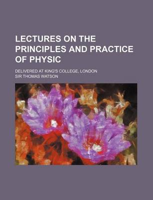 Book cover for Lectures on the Principles and Practice of Physic (Volume 2); Delivered at King's College, London