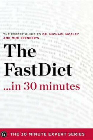 Cover of The Fast Diet in 30 Minutes - The Expert Guide to Michael Mosley's Critically Acclaimed Book