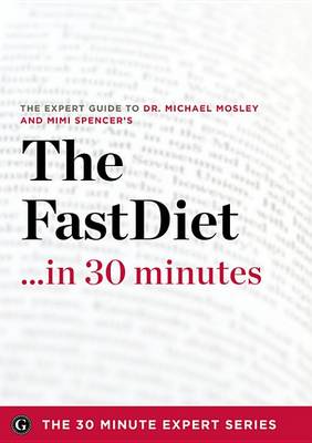 Book cover for The Fast Diet in 30 Minutes - The Expert Guide to Michael Mosley's Critically Acclaimed Book