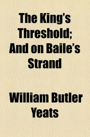 Cover of The King's Threshold; And on Baile's Strand