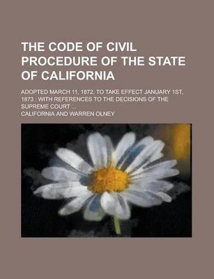 Book cover for The Code of Civil Procedure of the State of California; Adopted March 11, 1872, to Take Effect January 1st, 1873