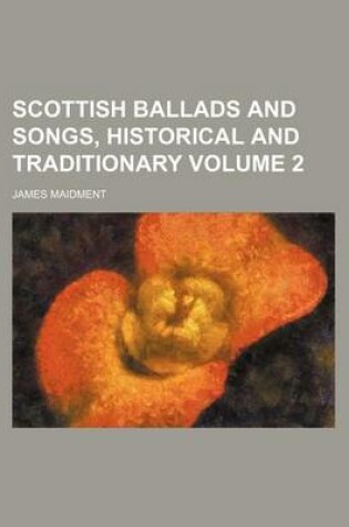 Cover of Scottish Ballads and Songs, Historical and Traditionary Volume 2