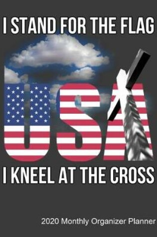 Cover of I Stand For The Flag I Kneel For The Cross 2020 Monthly Organizer Planner