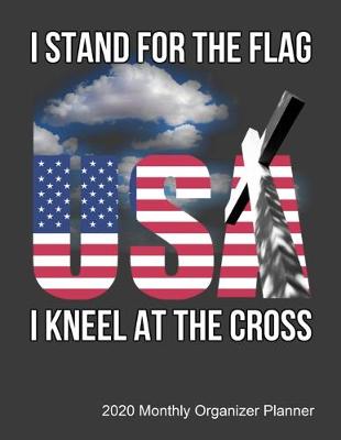 Book cover for I Stand For The Flag I Kneel For The Cross 2020 Monthly Organizer Planner