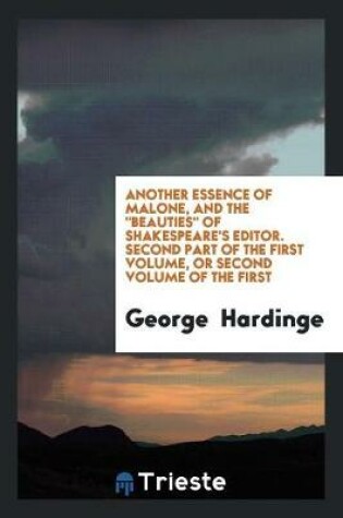 Cover of Another Essence of Malone, and the Beauties of Shakespeare's Editor. Second Part of the First Volume, or Second Volume of the First