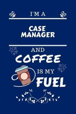 Cover of I'm An Case Manager And Coffee Is My Fuel