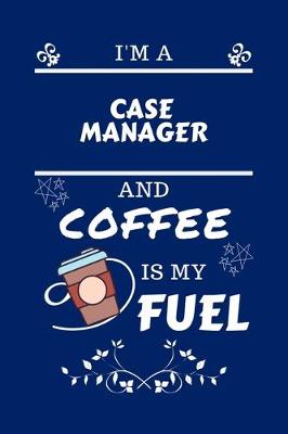 Book cover for I'm An Case Manager And Coffee Is My Fuel