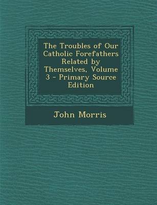 Book cover for The Troubles of Our Catholic Forefathers Related by Themselves, Volume 3 - Primary Source Edition