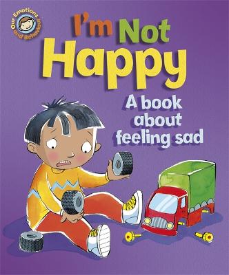 Book cover for Our Emotions and Behaviour: I'm Not Happy - A book about feeling sad