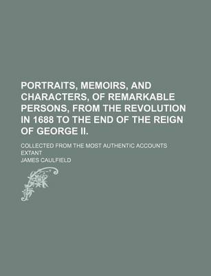 Book cover for Portraits, Memoirs, and Characters, of Remarkable Persons, from the Revolution in 1688 to the End of the Reign of George II. (Volume 2); Collected from the Most Authentic Accounts Extant