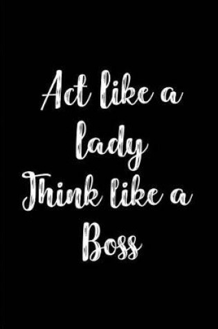 Cover of Act Like a Lady Think like a Boss