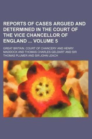 Cover of Reports of Cases Argued and Determined in the Court of the Vice Chancellor of England Volume 5