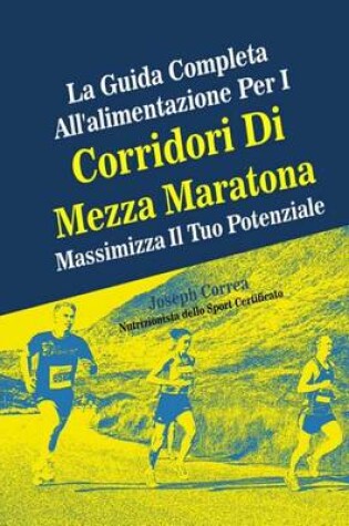 Cover of La Guida Completa All'alimentazione Per I Corridori Di Mezza Maratona