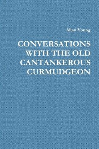 Cover of Conversations with the Old Cantankerous Curmudgeon