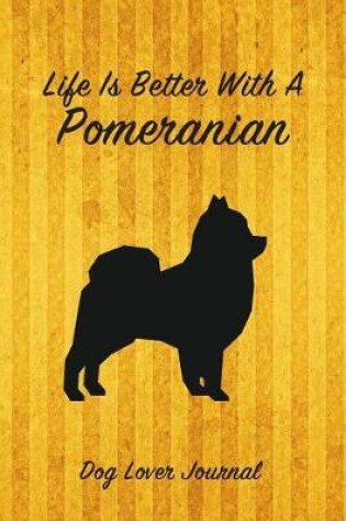 Cover of Life Is Better with a Pomeranian Dog Lover Journal