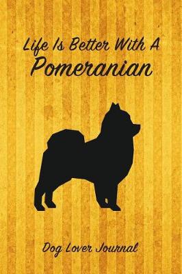 Book cover for Life Is Better with a Pomeranian Dog Lover Journal