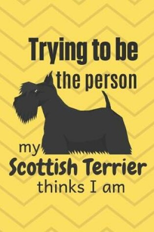 Cover of Trying to be the person my Scottish Terrier thinks I am