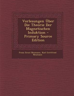 Book cover for Vorlesungen Uber Die Theorie Der Magnetischen Induktion - Primary Source Edition