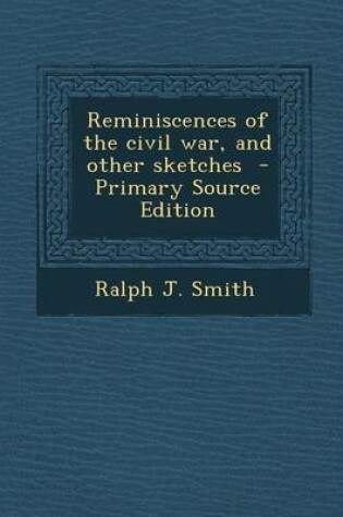 Cover of Reminiscences of the Civil War, and Other Sketches - Primary Source Edition