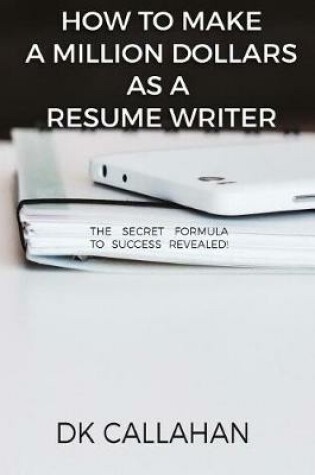 Cover of How to Make a Million Dollars as a Resume Writer