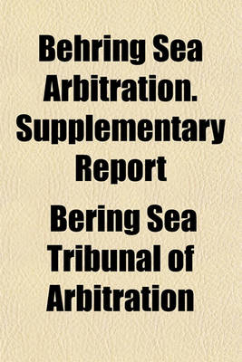 Book cover for Behring Sea Arbitration. Supplementary Report