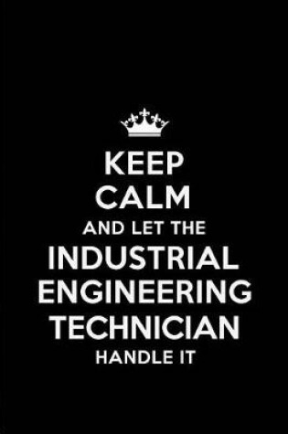 Cover of Keep Calm and Let the Industrial Engineering Technician Handle It