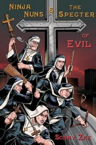 Cover of Ninja Nuns and the S.P.E.C.T.E.R. of Evil