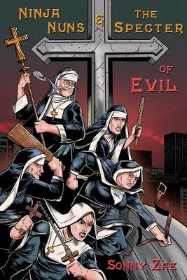 Book cover for Ninja Nuns and the S.P.E.C.T.E.R. of Evil