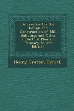 Cover of A Treatise on the Design and Construction of Mill Buildings and Other Industrial Plants - Primary Source Edition