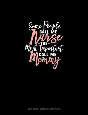 Cover of Some People Call Me Nurse The Most Important Call Me Mommy