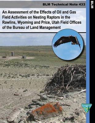 Book cover for An Assessment of the Effects of Oil and Gas Field Activities on Nesting Raptors in the Rawlings, Whyoming and Price, Utah Field Offices of the Bureau of Land Management