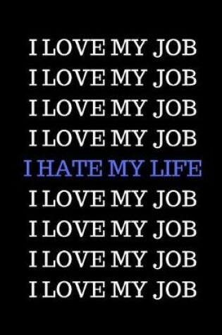 Cover of I Love My Job. I Love My Job. I Hate My Life.