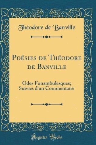 Cover of Poésies de Théodore de Banville: Odes Funambulesques; Suivies d'un Commentaire (Classic Reprint)