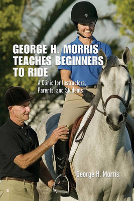 Book cover for George H. Morris Teaches Beginners to Ride