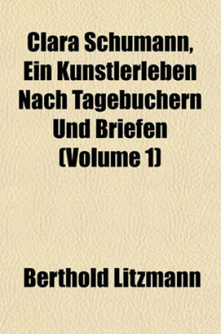 Cover of Clara Schumann, Ein Kunstlerleben Nach Tagebuchern Und Briefen (Volume 1)