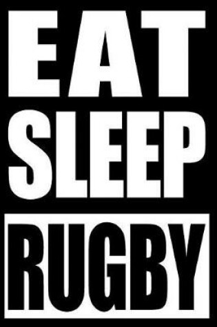 Cover of Eat Sleep Rugby Notebook for Rugby Fans and Players, College Ruled Journal