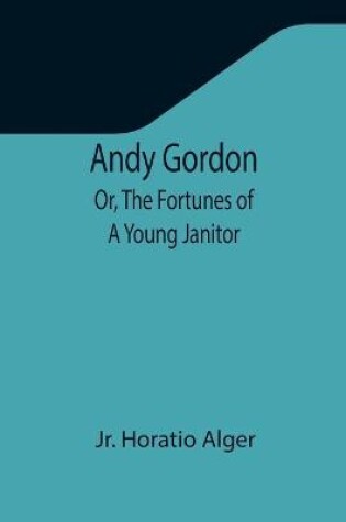 Cover of Andy Gordon; Or, The Fortunes of A Young Janitor