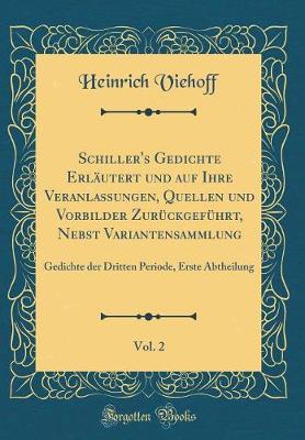 Book cover for Schiller's Gedichte Erlautert Und Auf Ihre Veranlassungen, Quellen Und Vorbilder Zuruckgefuhrt, Nebst Variantensammlung, Vol. 2