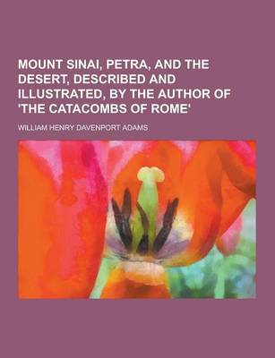 Book cover for Mount Sinai, Petra, and the Desert, Described and Illustrated, by the Author of 'The Catacombs of Rome'